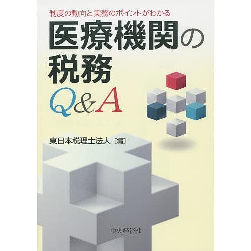 医療機関の税務Q&amp;A 制度の動向と実務のポイントがわかる/東日本税理士法人