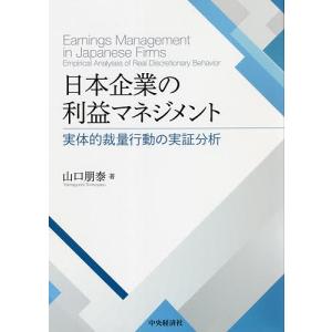 日本企業の利益マネジメント 実体的裁量行動の実証分析/山口朋泰