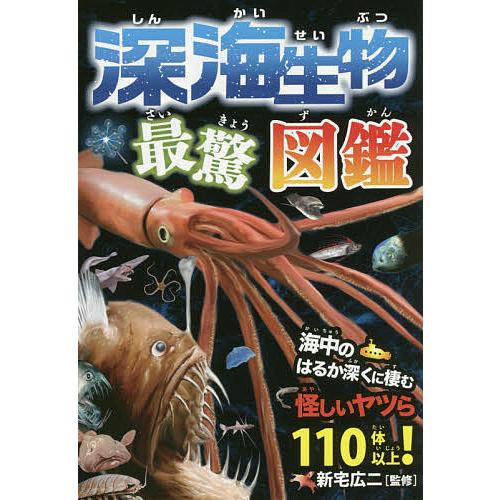 深海生物最驚図鑑 海中のはるか深くに棲む怪しいヤツら110体以上!/新宅広二/岩崎政志/松島浩一郎