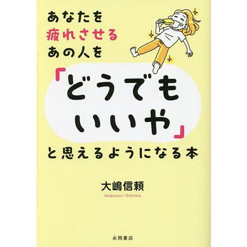 あなたを疲れさせるあの人を「どうでもいいや」と思えるようになる本/大嶋信頼