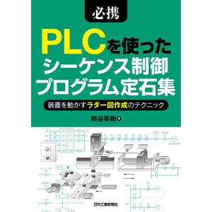 必携PLCを使ったシーケンス制御プログラム定石集 装置を動かすラダー図作成のテクニック/熊谷英樹｜bookfan