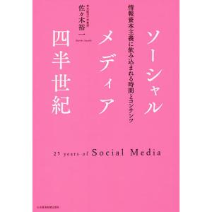 ソーシャルメディア四半世紀 情報資本主義に飲み込まれる時間とコンテンツ / 佐々木裕一