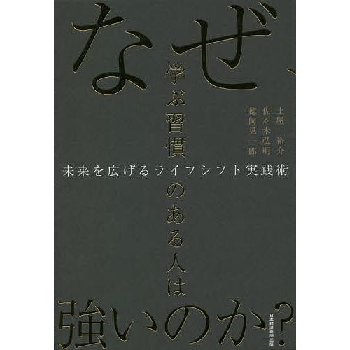 なぜ、学ぶ習慣のある人は強いのか? 未来を広げるライフシフト実践術/土屋裕介/佐々木弘明/徳岡晃一郎