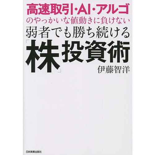 高速取引・AI・アルゴのやっかいな値動きに負けない弱者でも勝ち続ける「株」投資術/伊藤智洋