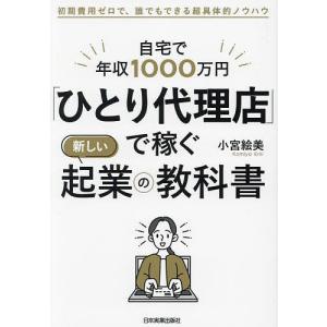 自宅で年収1000万円「ひとり代理店」で稼ぐ新しい起業の教科書 初期費用ゼロで、誰でもできる超具体的ノウハウ/小宮絵美｜bookfanプレミアム