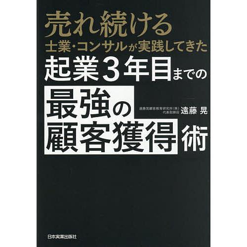 売れ続ける士業・コンサルが実践してきた起業3年目までの「最強の顧客獲得」術/遠藤晃