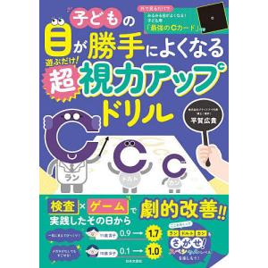 子どもの目が勝手によくなる遊ぶだけ!超視力アップドリル/平賀広貴
