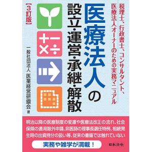 医療法人の設立・運営・承継・解散 税理士、行政書士、コンサルタント、医療法人オーナーのための実務マニュアル/医業経営研鑽会｜bookfan