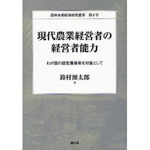 現代農業経営者の経営者能力 わが国の認定農業者を対象として/鈴村源太郎｜bookfan