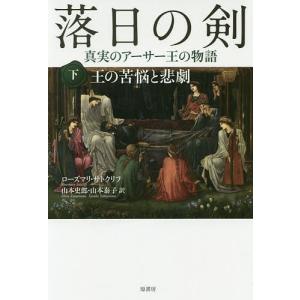 落日の剣 真実のアーサー王の物語 下 新装版/ローズマリ・サトクリフ/山本史郎/山本泰子｜bookfan