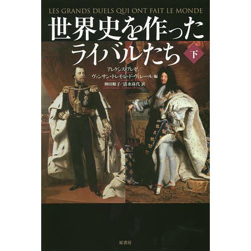 世界史を作ったライバルたち 下/アレクシス・ブレゼ/ヴァンサン・トレモレ・ド・ヴィレール/神田順子