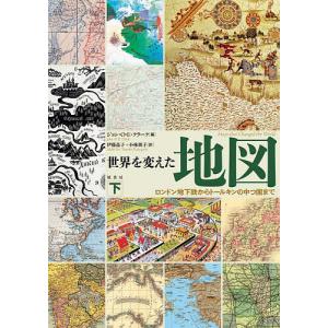 世界を変えた地図 下 ロンドン地下鉄からトールキンの中つ国まで/ジョン O E クラーク/伊藤晶子 小林朋子