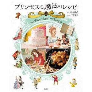 プリンセスの魔法のレシピ おとぎ話から生まれた36の料理/川田雅直/レシピ