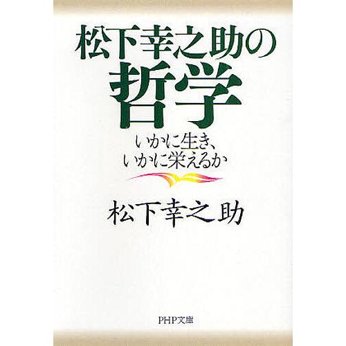 松下幸之助の哲学 いかに生き、いかに栄えるか/松下幸之助