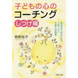 子どもの心のコーチング 「ほめる」「叱る」よりうまくいく子育ての極意 しつけ編/菅原裕子｜bookfan