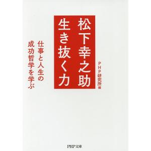 松下幸之助生き抜く力 仕事と人生の成功哲学を学ぶ/PHP研究所｜bookfan