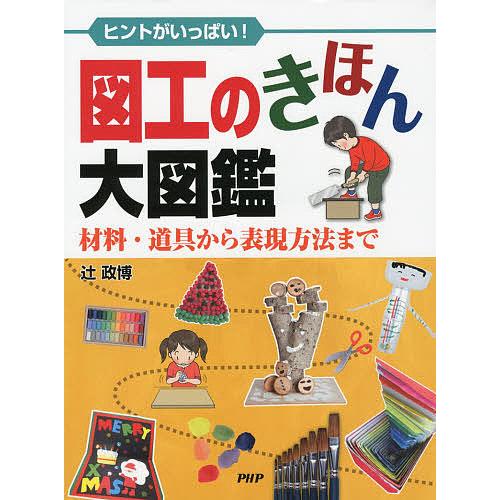 図工のきほん大図鑑 ヒントがいっぱい! 材料・道具から表現方法まで/辻政博