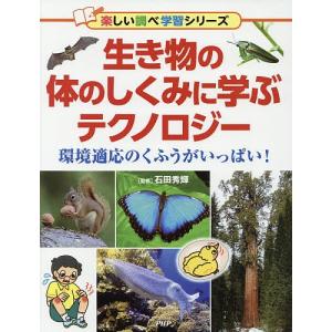 生き物の体のしくみに学ぶテクノロジー 環境適応のくふうがいっぱい!/石田秀輝｜bookfan