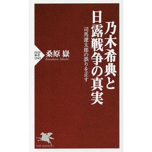 乃木希典と日露戦争の真実 司馬遼太郎の誤りを正す/桑原嶽