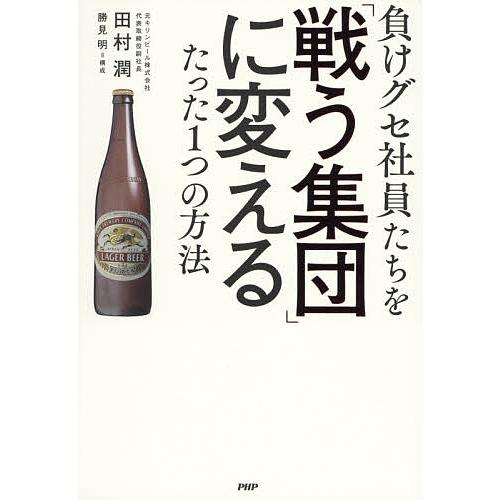 負けグセ社員たちを「戦う集団」に変えるたった1つの方法/田村潤/勝見明