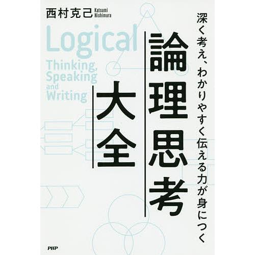 論理思考大全 深く考え、わかりやすく伝える力が身につく/西村克己