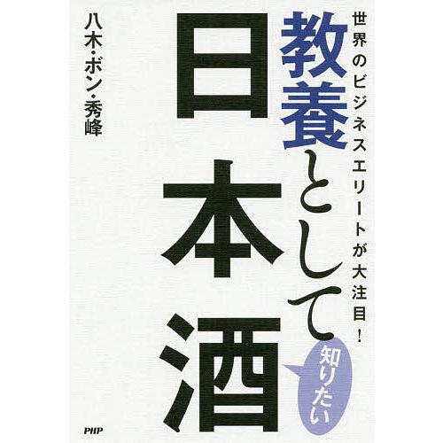 教養として知りたい日本酒 世界のビジネスエリートが大注目!/八木・ボン・秀峰
