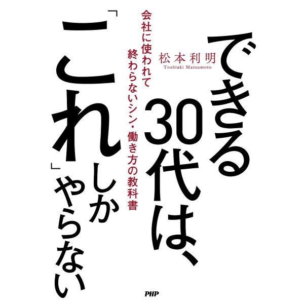 できる30代は、「これ」しかやらない 会社に使われて終わらないシン・働き方の教科書/松本利明