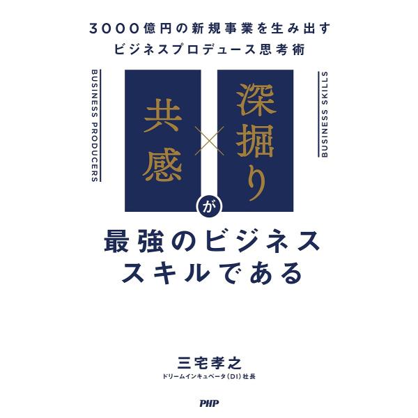 「共感」×「深掘り」が最強のビジネススキルである 3000億円の新規事業を生み出すビジネスプロデュー...