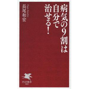 病気の9割は自分で治せる!/長尾和宏