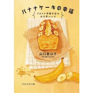 バナナケーキの幸福 アカナナ洋菓子店のほろ苦レシピ/山口恵以子｜bookfan