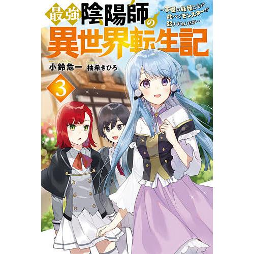 最強陰陽師の異世界転生記 下僕の妖怪どもに比べてモンスターが弱すぎるんだが 3/小鈴危一