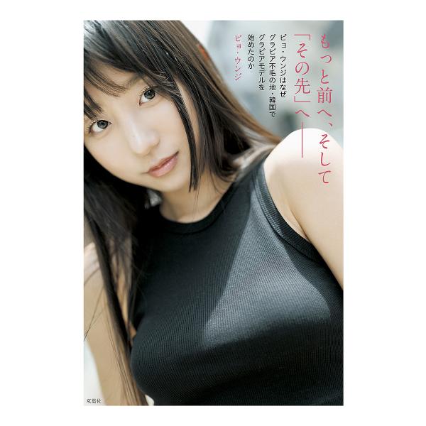 もっと前へ、そして「その先」へ- ピョ・ウンジはなぜグラビア不毛の地・韓国でグラビアモデルを始めたの...