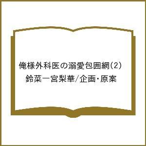 〔予約〕俺様外科医の溺愛包囲網(2) /鈴菜一宮梨華／企画・原案