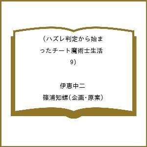 〔予約〕ハズレ判定から始まったチート魔術士生活(9) /伊恵中二/篠浦知螺｜bookfan