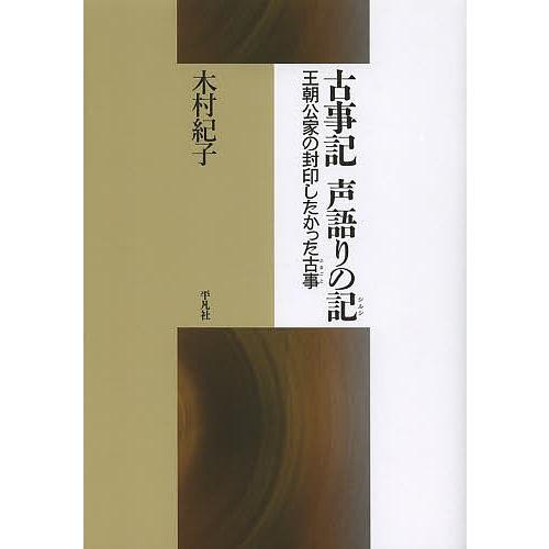 古事記声語りの記(しるし) 王朝公家の封印したかった古事/木村紀子