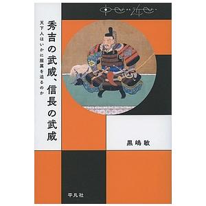 秀吉の武威、信長の武威 天下人はいかに服属を迫るのか/黒嶋敏