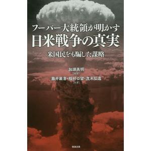 フーバー大統領が明かす日米戦争の真実 米国民をも騙した謀略/加瀬英明/藤井厳喜/稲村公望