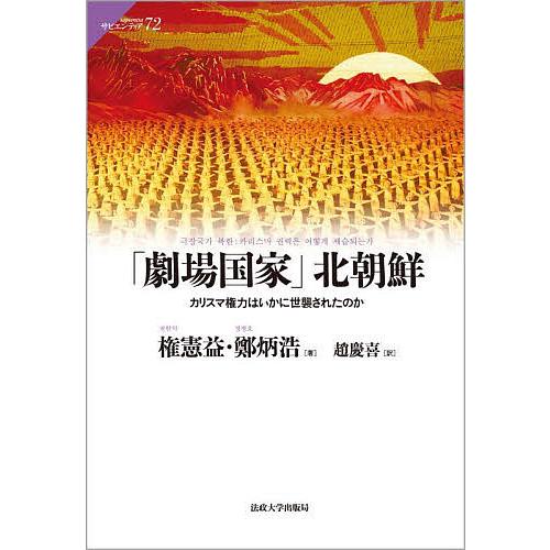 「劇場国家」北朝鮮 カリスマ権力はいかに世襲されたのか/権憲益/鄭炳浩/趙慶喜