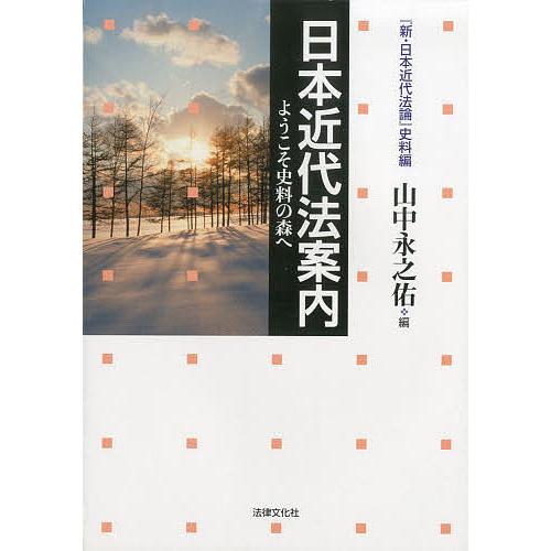 日本近代法案内 ようこそ史料の森へ 『新・日本近代法論』史料編/山中永之佑