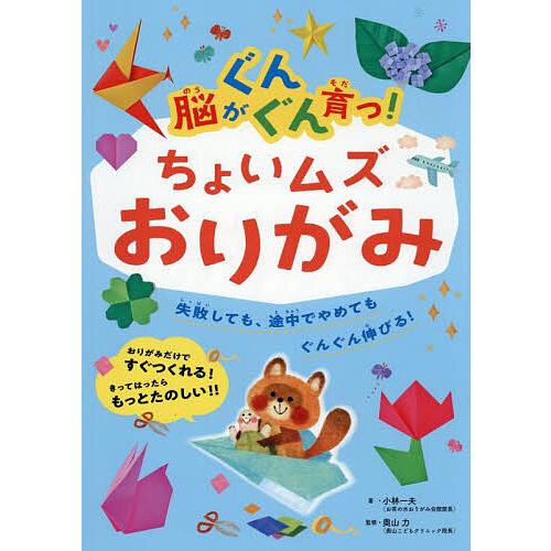 脳がぐんぐん育つ!ちょいムズおりがみ 失敗しても、途中でやめてもぐんぐん伸びる!/小林一夫/奥山力