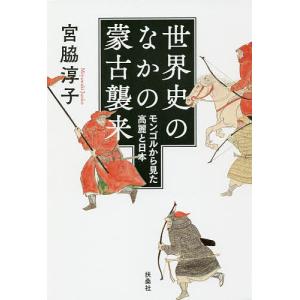 世界史のなかの蒙古襲来 モンゴルから見た高麗と日本/宮脇淳子｜bookfan