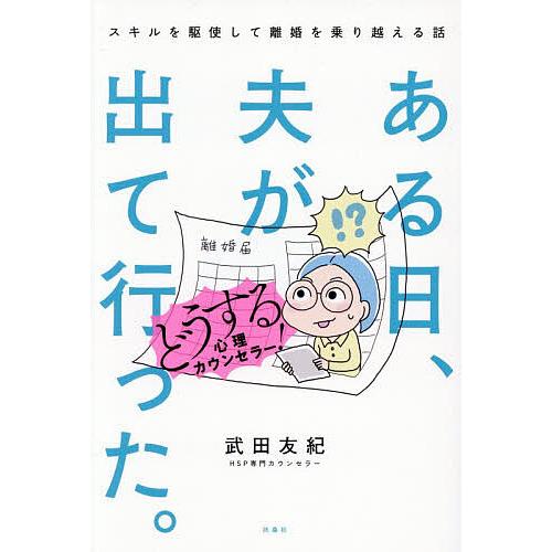 ある日、夫が出て行った。どうする心理カウンセラー! スキルを駆使して離婚を乗り越える話/武田友紀