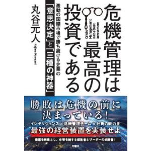 危機管理は最高の投資である 激動の国際市場で勝ち続ける企業の「意志決定」と「三種の神器」/丸谷元人｜bookfanプレミアム