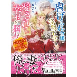 虐げられ令嬢は完璧王子に愛されて幸せを掴む 婚約破棄からの逆転花嫁/七福さゆり｜bookfan