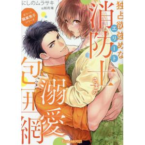 独占欲強めなエリート消防士さまの溺愛包囲網/にしのムラサキ｜bookfanプレミアム