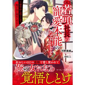 〈元〉若頭社長の寵愛本能のなすがまま 甘やかし尽くして、俺の色に染めてやる/河野美姫