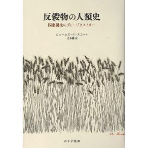 反穀物の人類史 国家誕生のディープヒストリー/ジェームズ・C・スコット/立木勝｜bookfanプレミアム