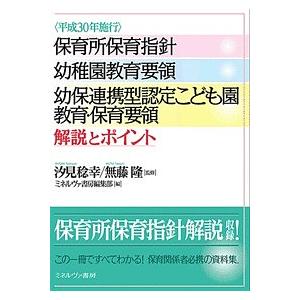 〈平成30年施行〉保育所保育指針 幼稚園教育要領 幼保連携型認定こども園教育・保育要領解説とポイント/汐見稔幸/無藤隆/ミネルヴァ書房編集部｜bookfanプレミアム