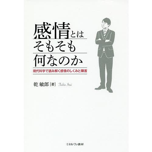感情とはそもそも何なのか 現代科学で読み解く感情のしくみと障害/乾敏郎