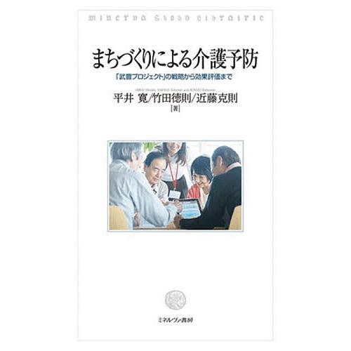 まちづくりによる介護予防 「武豊プロジェクト」の戦略から効果評価まで/平井寛/竹田徳則/近藤克則